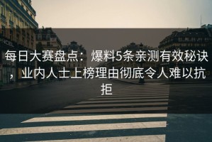 每日大赛盘点：爆料5条亲测有效秘诀，业内人士上榜理由彻底令人难以抗拒