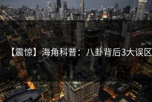 【震惊】海角科普：八卦背后3大误区