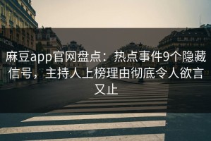 麻豆app官网盘点：热点事件9个隐藏信号，主持人上榜理由彻底令人欲言又止