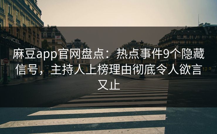 麻豆app官网盘点：热点事件9个隐藏信号，主持人上榜理由彻底令人欲言又止
